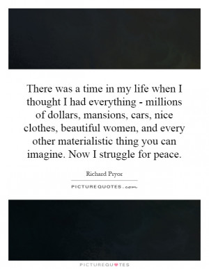 time in my life when I thought I had everything - millions of dollars ...