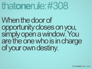 When the door of opportunity closes on you, simply open a window. You ...