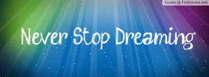 Never Stop Dreaming Profile Facebook Covers