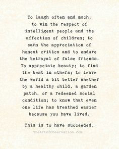 To know that even one life has breathed easier because you have lived ...