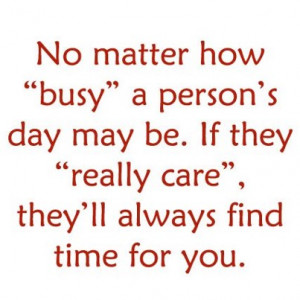 no matter how busy a person s day may be if they really care they ll ...