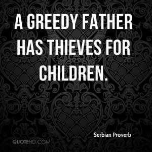 greedy father has thieves for children.