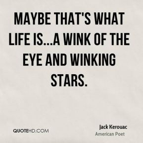 ... - Maybe that's what life is...a wink of the eye and winking stars