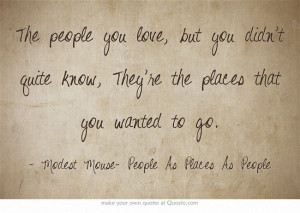 The people you love, but you didn't quite know, They're the places ...