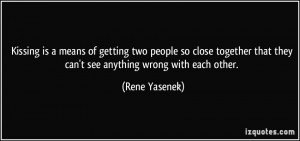Kissing is a means of getting two people so close together that they ...