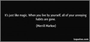 ... by yourself, all of your annoying habits are gone. - Merrill Markoe