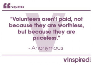 Volunteers aren't paid, not because they are worthless but because ...