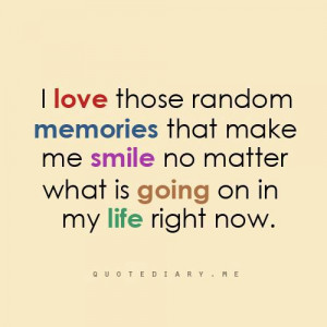 ... Make Me Smile: Quote About I Love Those Random Memories That Make Me