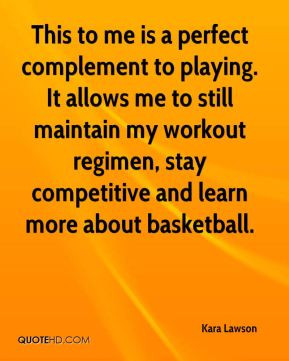 Kara Lawson - This to me is a perfect complement to playing. It allows ...