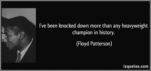... down more than any heavyweight champion in history. - Floyd Patterson