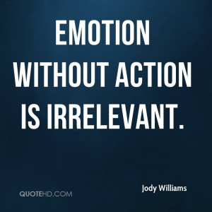 emotion without action is irrelevant.