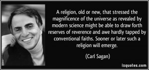 ... faiths. Sooner or later such a religion will emerge. - Carl Sagan