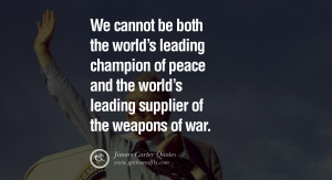We cannot be both the world's leading champion of peace and the world ...