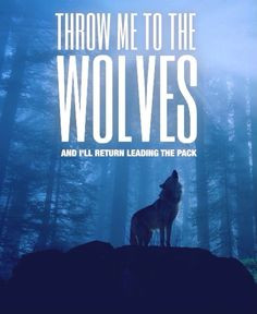 ... me to the wolves and I'll return leading the pack - Made by Patrick R