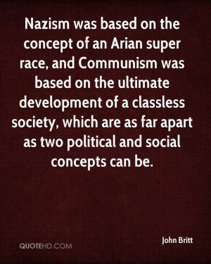 Nazism was based on the concept of an Arian super race, and Communism ...