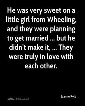 Jeanne Pyle - He was very sweet on a little girl from Wheeling, and ...