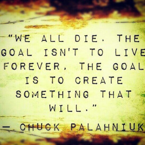 leave a legacy behind.Life Quotes, Chuck Palahniuk, Motivation Quotes ...
