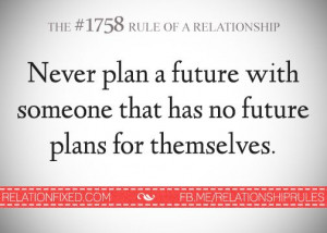 Never plan a future with someone that has no future plans for ...