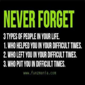 Never forget 3 types of people in your life .1. Who helped you in your ...