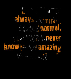 Quotes Picture: if you are always trying to be normal, you will never ...