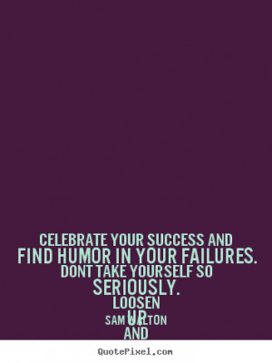 ... and find humor in your failures. dont take.. Sam Walton success quotes