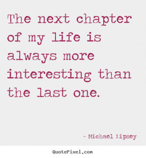 ... of My Life Is Always More Interesting than the Last One ~ Life Quote
