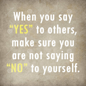 When you say “YES” to others, make sure you are not saying “NO ...