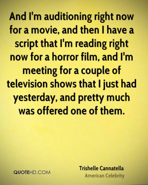 And I'm auditioning right now for a movie, and then I have a script ...