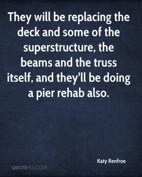 They will be replacing the deck and some of the superstructure, the ...