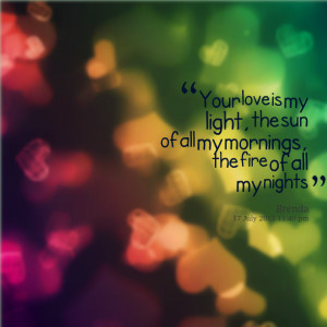Quotes Picture: your love is my light, the sun of all my mornings, the ...