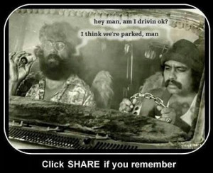 Cheech and Chong!