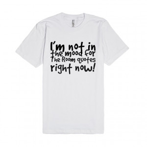 Description: I'm not in the mood for The Room quotes right now!