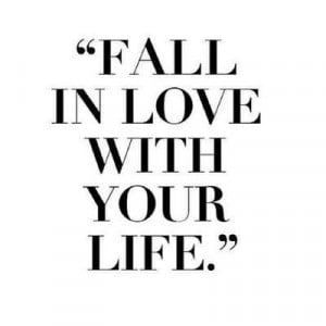 fall in love with your life