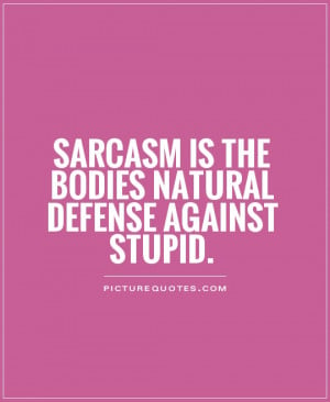 ... Quotes Stupid Quotes Sarcasm Quotes Natural Quotes Defense Quotes