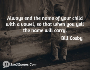 Always end the name of your child with a vowel, so that when you yell ...