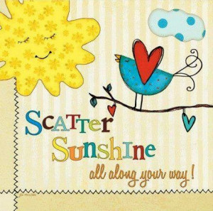 Scatter sunshine quote via Carol's Country Sunshine on Facebook ...
