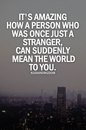What he is to me - once a stranger and then my world. Means everything ...