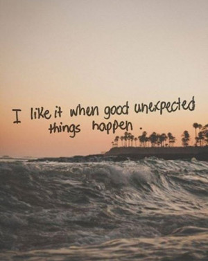 like it when good unexpected things happen