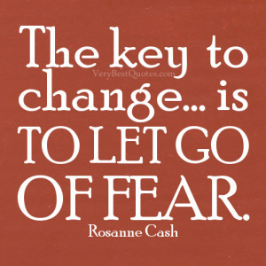 The key to change… is to let go of fear. Rosanne Cash View more ...