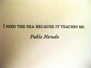 need the sea because it teaches me.