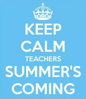 Keep calm teachers summer's coming