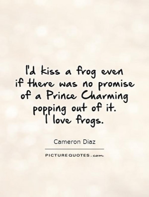 ... of a Prince Charming popping out of it. I love frogs Picture Quote #1