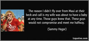 ... . These guys would not compromise and meet me halfway. - Sammy Hagar