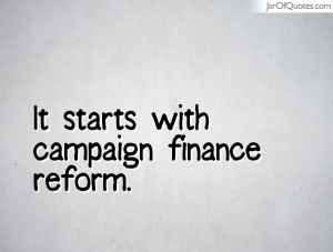 ... with campaign finance reform it starts with campaign finance reform