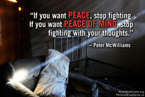 Quote: “If you want peace, stop fighting. If you want peace of mind ...