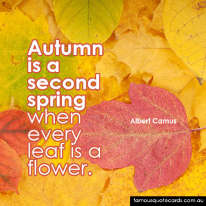Autumn is a second spring when every leaf is a flower”