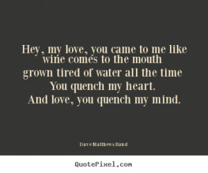 Dave Matthews Band Quotes Hey My Love You Came To Me Like Wine Band ...