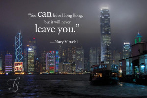 You can leave Hong Kong, but it will never leave you.” ― Nury ...