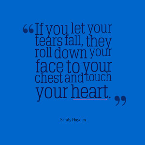 Quotes Picture: if you let your tears fall, they roll down your face ...