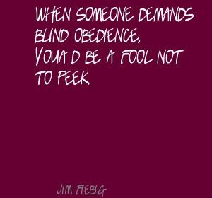 ... blind quotes | Jim Fiebig When someone demands blind obedience, Quote